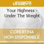 Your Highness - Under The Weight cd