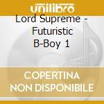 Lord Supreme - Futuristic B-Boy 1 cd musicale di Lord Supreme