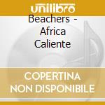 Beachers - Africa Caliente cd
