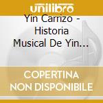 Yin Carrizo - Historia Musical De Yin Carrizo 1 cd musicale di Yin Carrizo