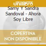 Samy Y Sandra Sandoval - Ahora Soy Libre cd musicale di Samy Y Sandra Sandoval