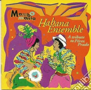 Habana Ensemble - Mambomania A Tribute To Perez Prado cd musicale di Ensemble Habana