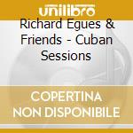 Richard Egues & Friends - Cuban Sessions cd musicale di RICHARD EGUES & FRIE