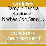 Samy Y Sandra Sandoval - Noches Con Samy Y Sandra Sandoval cd musicale di Samy Y Sandra Sandoval