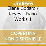 Eliane Godard / Reyes - Piano Works 1 cd