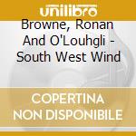 Browne, Ronan And O'Louhgli - South West Wind cd