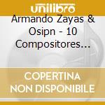 Armando Zayas & Osipn - 10 Compositores Mexicanos Siglos Xix Y Xx cd