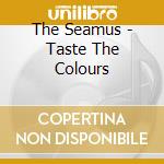 The Seamus - Taste The Colours cd
