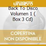 Back To Disco Volumen 1 ( Box 3 Cd) cd musicale di Artisti Vari