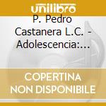 P. Pedro Castanera L.C. - Adolescencia: Madurez O Crisis cd