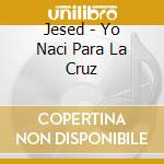 Jesed - Yo Naci Para La Cruz cd