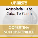 Acrisolada - Xto Cuba Te Canta cd