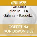 Tarquinio Merula - La Galania - Raquel Andueza cd