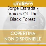 Jorge Estrada - Voices Of The Black Forest cd musicale di Jorge Estrada