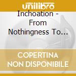 Inchoation - From Nothingness To The Antic cd