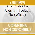 (LP Vinile) La Paloma - Todavia No (White) vinile
