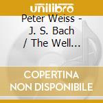 Peter Weiss - J. S. Bach / The Well Tempered Clavier Book 1 Part 1 cd musicale di Peter Weiss