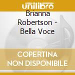 Brianna Robertson - Bella Voce cd musicale di Brianna Robertson