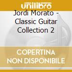 Jordi Morato - Classic Guitar Collection 2 cd musicale di Jordi Morato