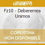 Fz10 - Deberemos Unirnos cd