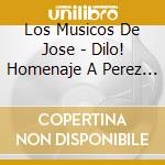 Los Musicos De Jose - Dilo! Homenaje A Perez Prado cd musicale di Los Musicos De Jose