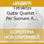 Tetraktys Guitar Quartet - Per Suonare A Quattro (2 Cd) cd musicale