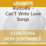 Runtolife - Can'T Write Love Songs cd