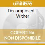 Decomposed - Wither cd musicale di Decomposed