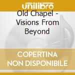 Old Chapel - Visions From Beyond cd musicale di Old Chapel
