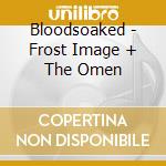 Bloodsoaked - Frost Image + The Omen cd musicale di Bloodsoaked