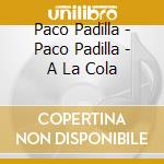 Paco Padilla - Paco Padilla - A La Cola cd
