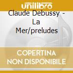 Claude Debussy - La Mer/preludes cd musicale di Debussy, C.