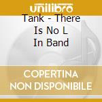 Tank - There Is No L In Band cd