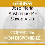 Jose Maria Aristimuno P - Saxopoesia cd musicale di Jose Maria Aristimuno P