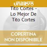 Tito Cortes - Lo Mejor De Tito Cortes cd