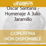 Oscar Santana - Homenaje A Julio Jaramillo (2) cd musicale di Oscar Santana