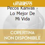 Pecos Kanvas - Lo Mejor De Mi Vida cd
