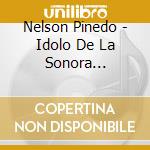 Nelson Pinedo - Idolo De La Sonora Matancera cd musicale di Nelson Pinedo