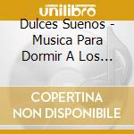 Dulces Suenos - Musica Para Dormir A Los Ninos (Lullabies) cd