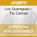 Los Guaraguao - Tio Caiman cd musicale di Los Guaraguao
