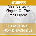Alain Vanzo - Singers Of The Paris Opera cd musicale di Alain Vanzo