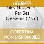 Jules Massenet - Par Ses Createurs (2 Cd) cd