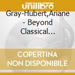 Gray-Hubert,Ariane - Beyond Classical Worlds cd musicale di Gray