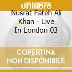 Nusrat Fateh Ali Khan - Live In London 03 cd