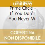 Prime Circle - If You Don'T You Never Wi