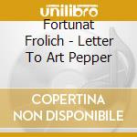 Fortunat Frolich - Letter To Art Pepper