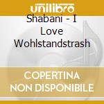Shabani - I Love Wohlstandstrash cd musicale di Shabani