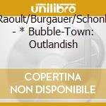 Stucky/Raoult/Burgauer/Schonholzer/+ - * Bubble-Town: Outlandish cd musicale