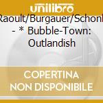 Stucky/Raoult/Burgauer/Schonholzer/+ - * Bubble-Town: Outlandish cd