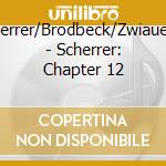 Scherrer/Brodbeck/Zwiauer/+ - Scherrer: Chapter 12 cd